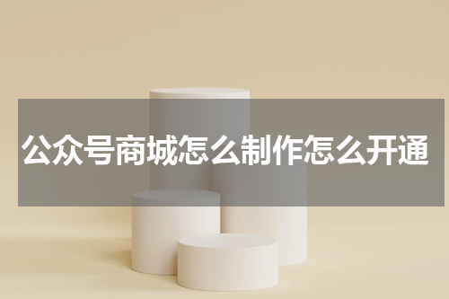 公众号商城怎么制作怎么开通