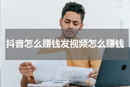 抖音怎么赚钱发视频怎么赚钱