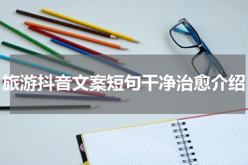旅游抖音文案短句干净治愈介绍