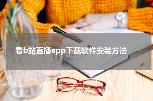 看b站直播app下载软件安装方法
