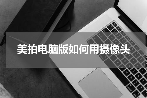 美拍电脑版如何用摄像头