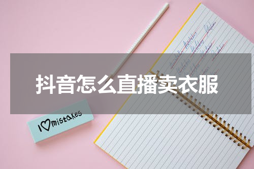 抖音怎么直播卖衣服