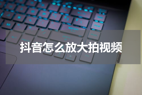 抖音怎么放大拍视频