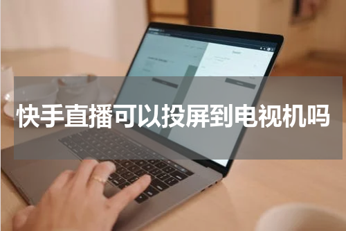 快手直播可以投屏到电视机吗
