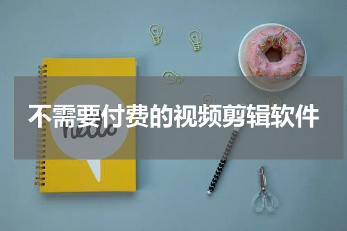 不需要付费的视频剪辑软件
