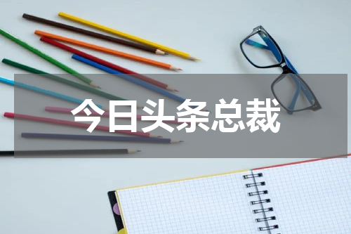今日头条总裁