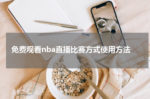 免费观看nba直播比赛方式使用方法
