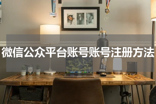 微信公众平台账号账号注册方法