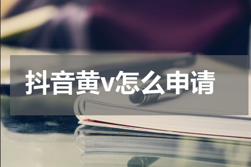 抖音黄v怎么申请