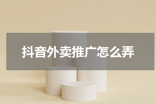 抖音外卖推广怎么弄