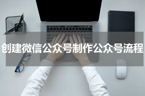 创建微信公众号制作公众号流程
