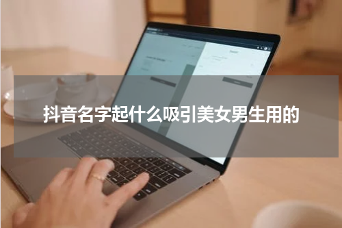 抖音名字起什么吸引美女男生用的