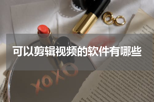 可以剪辑视频的软件有哪些