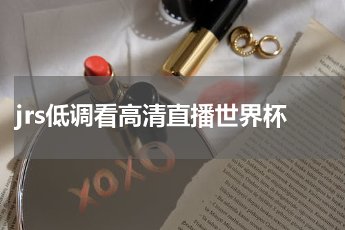 jrs低调看高清直播世界杯