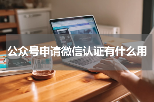 公众号申请微信认证有什么用