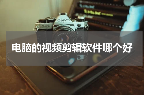 电脑的视频剪辑软件哪个好