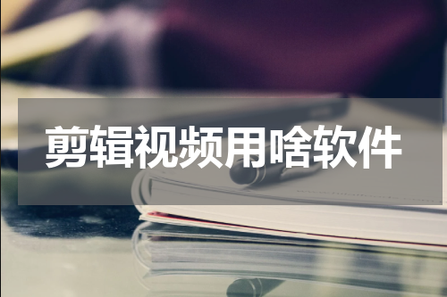 剪辑视频用啥软件