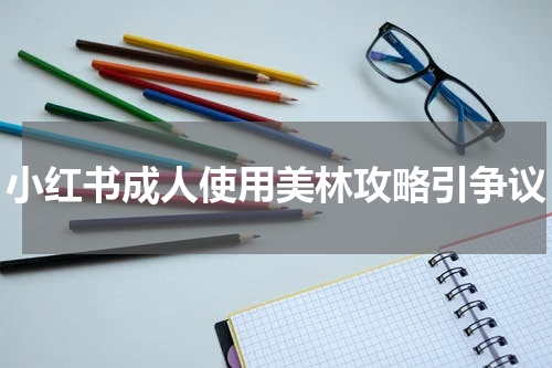 小红书成人使用美林攻略引争议