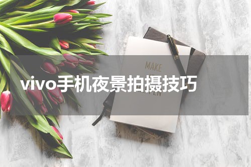 vivo手机夜景拍摄技巧