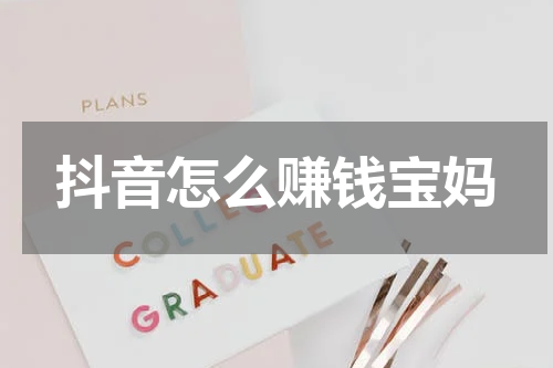 抖音怎么赚钱宝妈