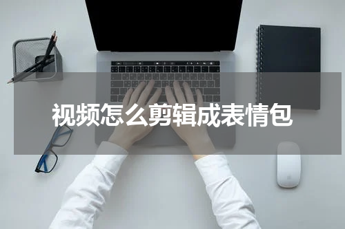 视频怎么剪辑成表情包