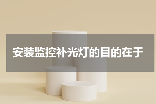 安装监控补光灯的目的在于