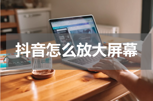 抖音怎么放大屏幕