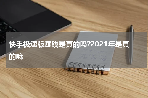快手极速版赚钱是真的吗?2021年是真的嘛