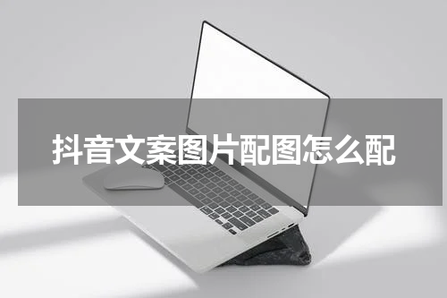 抖音文案图片配图怎么配