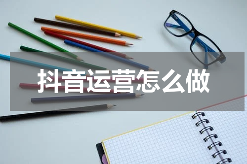 抖音运营怎么做