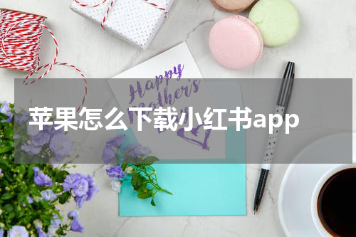 苹果怎么下载小红书app