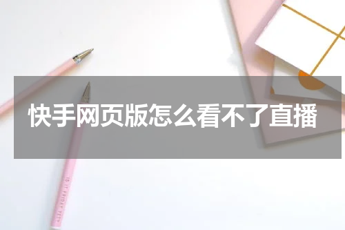 快手网页版怎么看不了直播