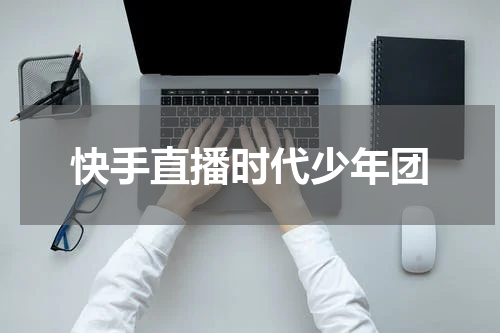 快手直播时代少年团