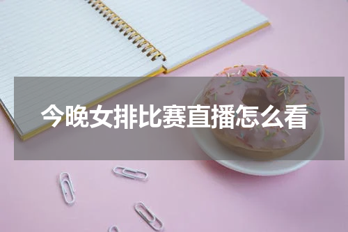 今晚女排比赛直播怎么看