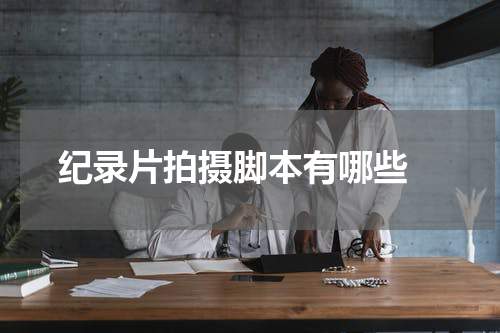 纪录片拍摄脚本有哪些 
