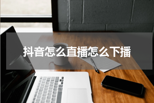 抖音怎么直播怎么下播