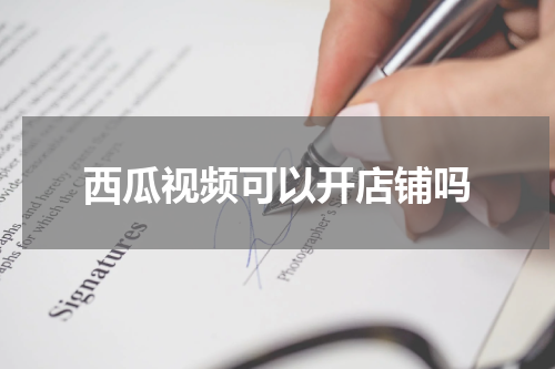 西瓜视频可以开店铺吗