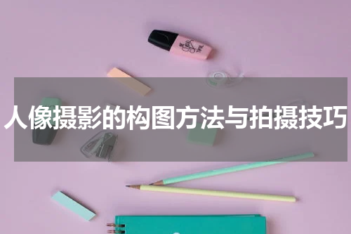 人像摄影的构图方法与拍摄技巧