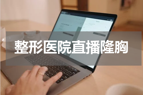 整形医院直播隆胸