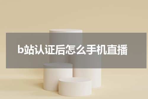 b站认证后怎么手机直播
