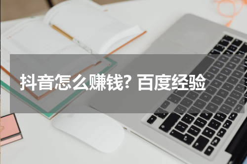 抖音怎么赚钱? 百度经验