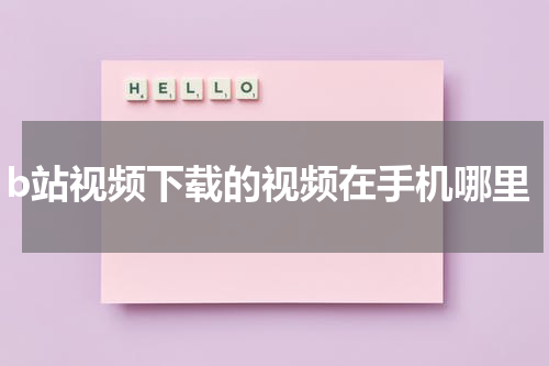 b站视频下载的视频在手机哪里