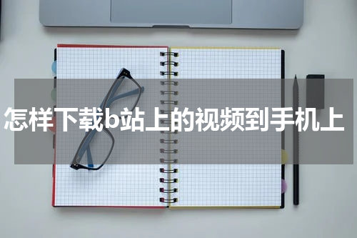 怎样下载b站上的视频到手机上