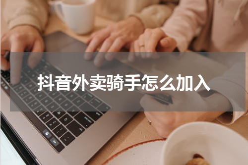 抖音外卖骑手怎么加入