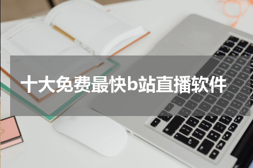 十大免费最快b站直播软件