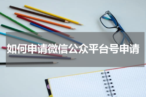 如何申请微信公众平台号申请