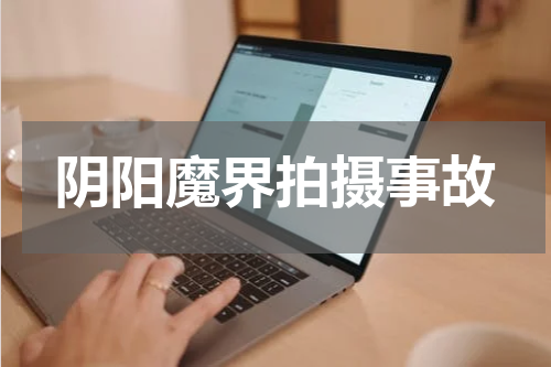 阴阳魔界拍摄事故