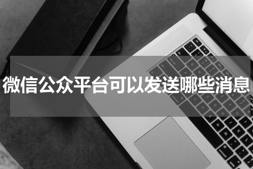 微信公众平台可以发送哪些消息