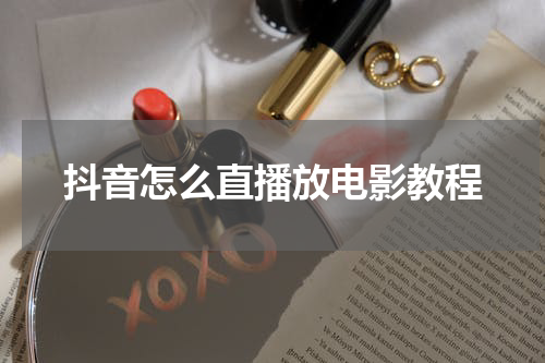 抖音怎么直播放电影教程