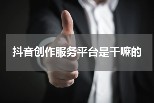 抖音创作服务平台是干嘛的